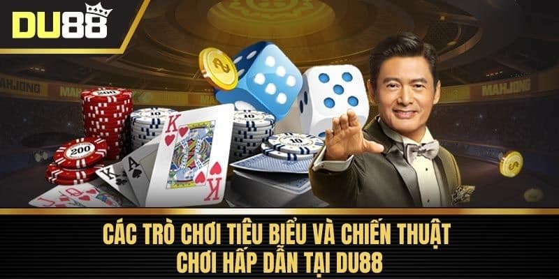 Các trò chơi tiêu biểu và chiến thuật chơi hấp dẫn tại DU88
