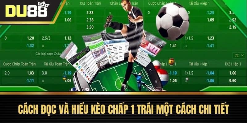 Cách đọc và hiểu kèo chấp 1 trái một cách chi tiết