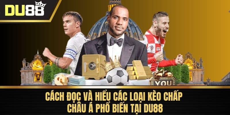 Cách Đọc Và Hiểu Các Loại Kèo Chấp Châu Á Phổ Biến Tại DU88