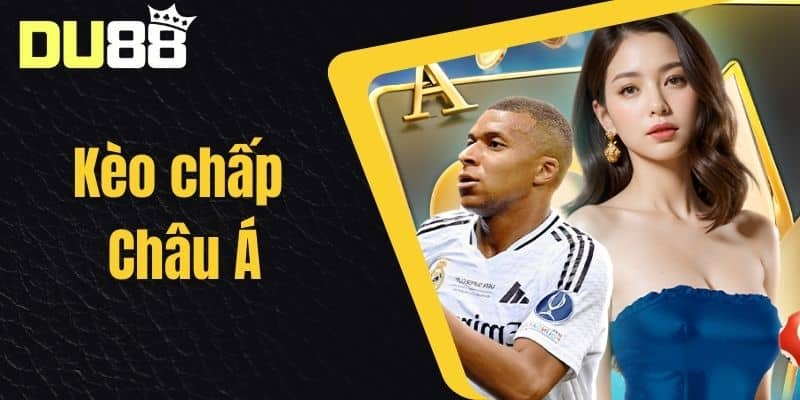 Kèo Chấp Châu Á - Hướng Dẫn Đặt Kèo Hiệu Quả Khi Cược Tại DU88