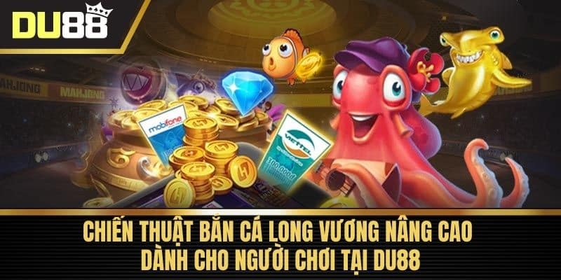 Chiến thuật bắn cá Long Vương nâng cao dành cho người chơi tại DU88