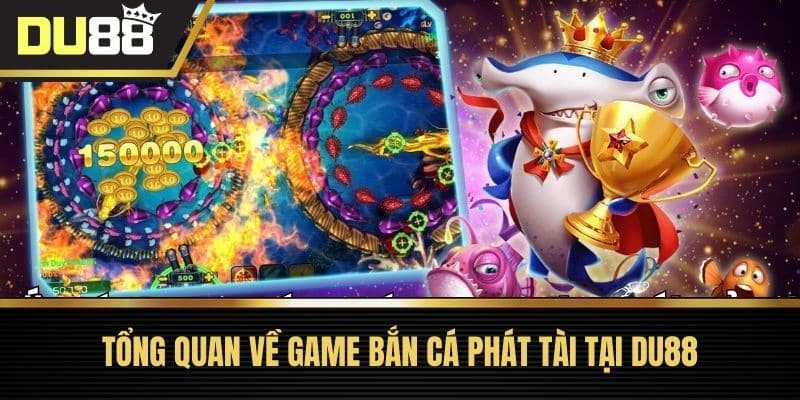 Tổng quan về game bắn cá phát tài tại DU88