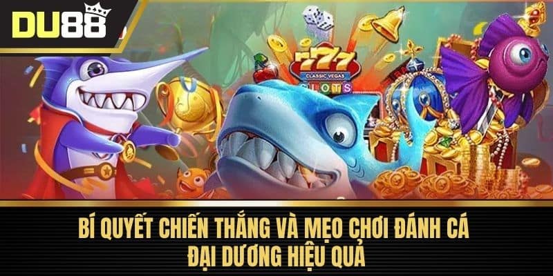 Bí quyết chiến thắng và mẹo chơi Đánh Cá Đại Dương hiệu quả