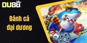 Đánh Cá Đại Dương - Kỹ Năng Chơi Game Đánh Cá Đại Dương Tại Nhà Cái DU88