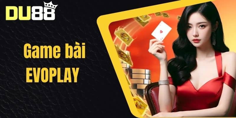 Game Bài EVOPLAY - Hướng Dẫn Chơi Bài EVOPLAY Thắng Lớn Tại Nhà Cái DU88