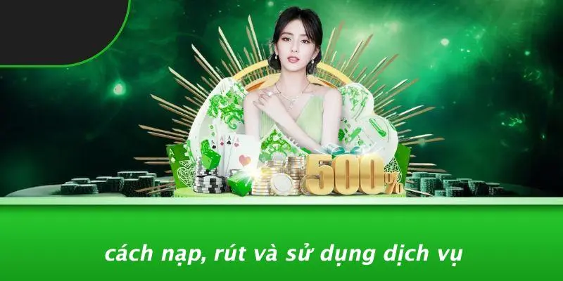 Cách Nạp, Rút Và Sử Dụng Dịch Vụ