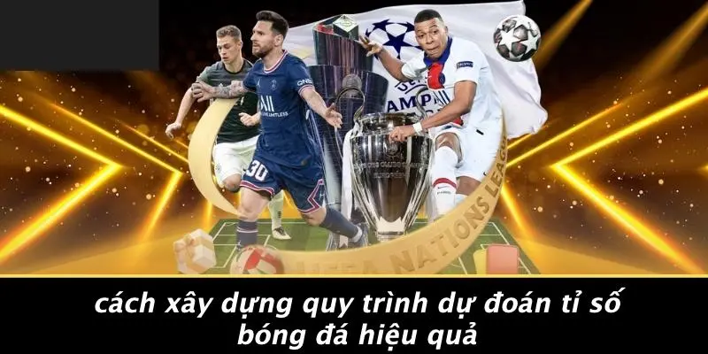 Cách Xây Dựng Quy Trình Dự Đoán Tỉ Số Bóng Đá Hiệu Quả