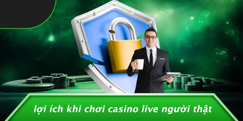 Lợi Ích Khi Chơi Casino Live Người Thật