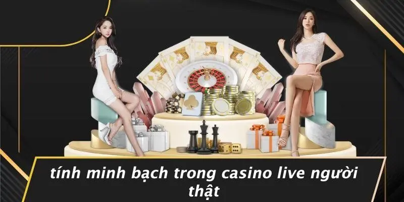 Tính Minh Bạch Trong Casino Live Người Thật
