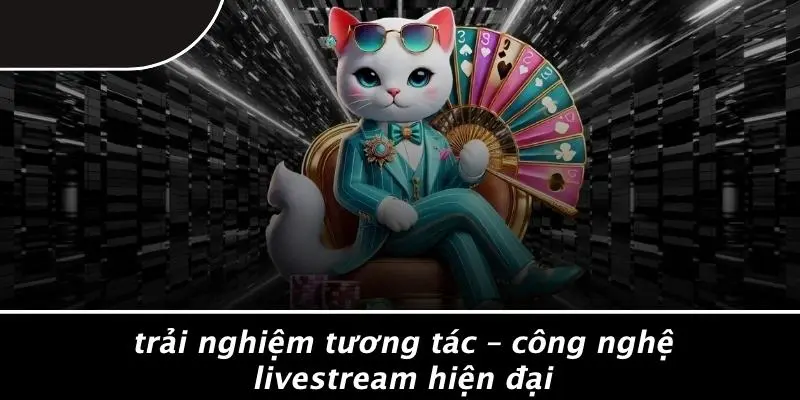 Trải Nghiệm Tương Tác – Công Nghệ Livestream Hiện Đại